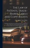 The Law of Patents, Trade-Marks, Labels and Copy-Rights: Consisting of the Sections of the Revised Statutes of the United States, With Notes Under Eac