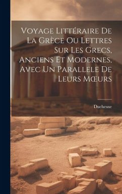 Voyage Littéraire De La Grèce Ou Lettres Sur Les Grecs, Anciens Et Modernes, Avec Un Parallele De Leurs Moeurs - Duchesne