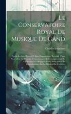 Le Conservatoire Royal De Musique De Gand: Étude Sur Son Histoire Et Son Organisation, Précédée D'une Notice Sur Les Premiers Conservatoires Et L'ense