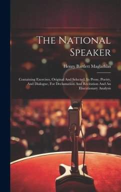 The National Speaker: Containing Exercises, Original And Selected, In Prose, Poetry, And Dialogue, For Declamation And Recitation And An Elo - Maglathlin, Henry Bartlett