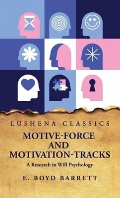 Motive-Force and Motivation-Tracks A Research in Will Psychology - E Boyd Barrett