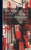 The Right To The Use Of The Earth Spencer Herbert