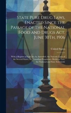 State Pure Drug Laws, Enacted Since the Passage of the National Food and Drugs Act, June 30Th, 1906: With a Reprint of Said Act As Amended, the Narcot