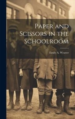 Paper and Scissors in the Schoolroom - Weaver, Emily A.