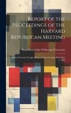 Report of the Proceedings of the Harvard Republican Meeting: Held at Tremont Temple, Boston, Friday Evening, November 2, 1888