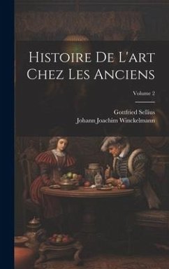 Histoire De L'art Chez Les Anciens; Volume 2 - Winckelmann, Johann Joachim; Sellius, Gottfried