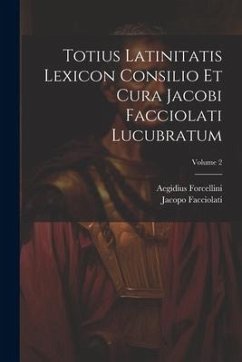 Totius Latinitatis Lexicon Consilio Et Cura Jacobi Facciolati Lucubratum; Volume 2 - Forcellini, Aegidius; Facciolati, Jacopo