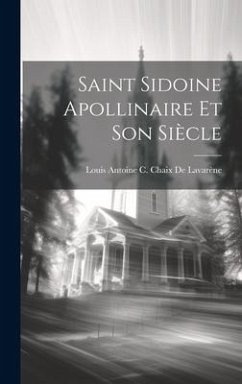 Saint Sidoine Apollinaire Et Son Siècle - de Lavarène, Louis Antoine C. Chaix