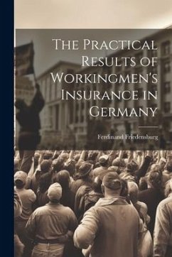 The Practical Results of Workingmen's Insurance in Germany - Friedensburg, Ferdinand