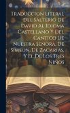 Traduccion Literal Del Salterio De David Al Idioma Castellano Y Del Cantico De Nuestra Señora, De Simeon, De Zacarias, Y El De Los Tres Niños