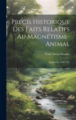 Précis Historique Des Faits Relatifs Au Magnétisme-animal: Jusques En Avril 1781 - Mesmer, Franz Anton