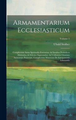 Armamentarium Ecclesiasticum: Complectens Arma Spiritualia Fortissima Ad Insultus Diabolicos Elidendos, & Feliciter Superandos: Ad Utilitatem Omnium - Stoiber, Ubald