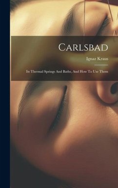 Carlsbad: Its Thermal Springs And Baths, And How To Use Them - Kraus, Ignaz