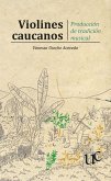 Violines caucanos. Producción de tradición musical (eBook, PDF) Violines caucanos. Producción de tradición musical (eBook, PDF)