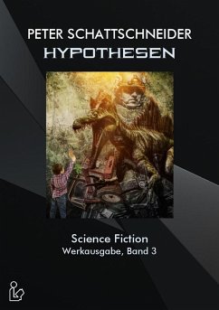HYPOTHESEN - SCIENCE FICTION - WERKAUSGABE, BAND 3 (eBook, ePUB) - Schattschneider, Peter