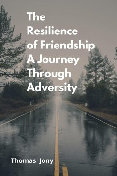 The Resilience of Friendship A Journey Through Adversity (eBook, ePUB) - Jony, Thomas