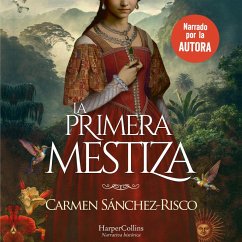 La primera mestiza. Una novela bellísima y rigurosamente documentada sobre una de las mujeres más fascinantes del Siglo de Oro. (MP3-Download) - Sánchez-Risco, Carmen