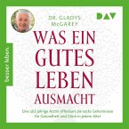 Was ein gutes Leben ausmacht. Eine 102-jährige Ärztin offenbart die sechs Geheimnisse für Gesundheit und Glück in jedem Alter (MP3-Download)