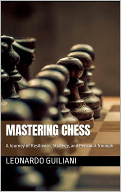 Mastering Chess A Journey of Resilience, Strategy, and Personal Triumph (eBook, ePUB) - Guiliani, Leonardo