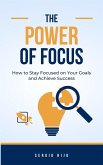 The Power of Focus: How to Stay Focused on Your Goals and Achieve Success (eBook, ePUB)
