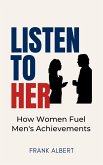 Listen To Her: How Women Fuel Men's Achievements (eBook, ePUB)