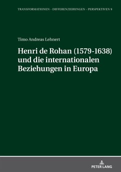 Henri de Rohan (1579-1638) und die internationalen Beziehungen in Europa (eBook, PDF) - Timo Andreas Lehnert, Lehnert