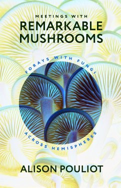 Meetings with Remarkable Mushrooms (eBook, ePUB) - Alison Pouliot, Pouliot
