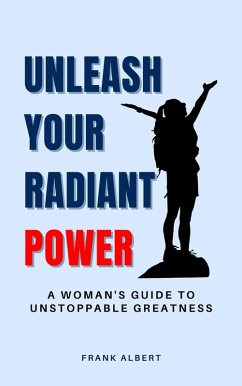 Cover Unleash Your Radiant Power: A Woman's Guide to Unstoppable Greatness (eBook, ePUB)