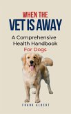 When The Vet Is Away: A Comprehensive Health Handbook For Dogs (eBook, ePUB)