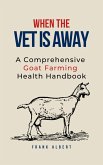 When The Vet Is Away: A Comprehensive Goat Farming Health Handbook (eBook, ePUB)