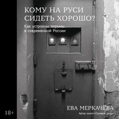 Komu na Rusi sidet horosho: Kak ustroeny tyurmy v sovremennoy Rossii (MP3-Download) - Merkachyova, Eva