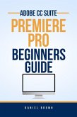 Adobe CC Premiere Pro - Beginners Guide (Adobe CC - Beginners Guide) (eBook, ePUB)