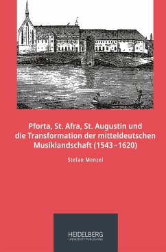Pforta, St. Afra, St. Augustin und die Transformation der mitteldeutschen Musiklandschaft (1543¿1620) - Menzel, Stefan