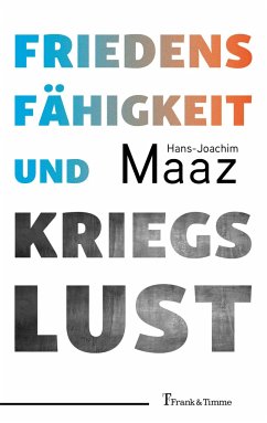 Friedensfähigkeit und Kriegslust - Maaz, Hans-Joachim