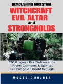 Demolishing Ancestral, Witchcraft, Evil Altar And Strongholds: 120 Prayers For Deliverance From Demons & Spirits, Blessings & Breakthrough (eBook, ePUB)