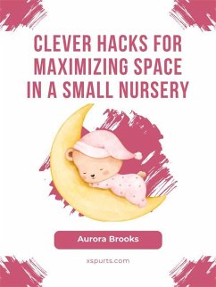 Clever Hacks for Maximizing Space in a Small Nursery (eBook, ePUB) - Brooks, Aurora
