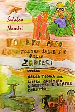 Volevo fare l'ornitologo sulle rive dello Zambesi ovvero nella teoria del libero arbitrio l'arbitro è sempre cornuto (eBook, ePUB) - Nomesi, Salabro