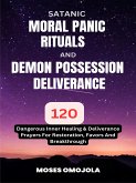 Satanic, Moral Panic, Rituals And Demon Possession Deliverance: 120 Dangerous Inner Healing & Deliverance Prayers For Restoration, Favors And Breakthrough (eBook, ePUB)