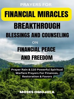 Prayers For Financial Miracles, Breakthrough, Blessings And Counseling On Financial Peace And Freedom: Prayer Rain & 110 Powerful Spiritual Warfare Prayers For Finances, Restoration & Favors (eBook, ePUB) - Omojola, Moses