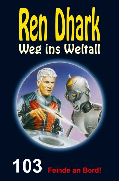 Ren Dhark – Weg ins Weltall 103: Feinde an Bord! (eBook, ePUB) - Bekker, Hendrik M.; Gardemann, Jan; Keppler, Jessica