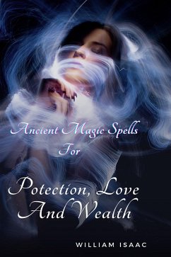 Ancient Magic Spells for Protection, Love and Wealth. (eBook, ePUB) - WILLIAM, ISAAC