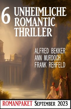 6 Unheimliche Romantic Thriller September 2023 (eBook, ePUB) - Bekker, Alfred; Murdoch, Ann; Rehfeld, Frank