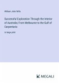 Successful Exploration Through the Interior of Australia; From Melbourne to the Gulf of Carpentaria