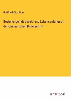 Beziehungen des Welt- und Lebensanfanges in der Chinesischen Bilderschrift - Piper, Gottfried Otto