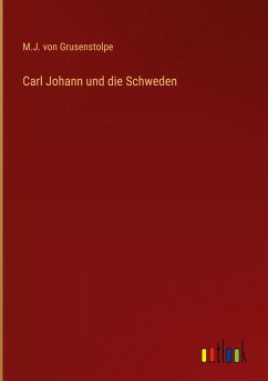 Carl Johann und die Schweden - Grusenstolpe, M. J. von