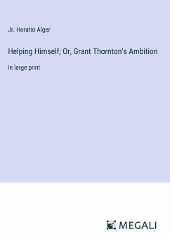 Helping Himself; Or, Grant Thornton's Ambition - Alger, Jr. Horatio