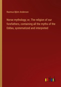 Norse mythology; or, The religion of our forefathers, containing all the myths of the Eddas, systematized and interpreted - Anderson, Rasmus Björn
