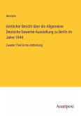 Amtlicher Bericht über die Allgemeine Deutsche Gewerbe-Ausstellung zu Berlin im Jahre 1844