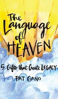 Language of Heaven: 5 Gifts that Create Legacy - Gano, Pat