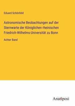 Astronomische Beobachtungen auf der Sternwarte der Königlichen rheinischen Friedrich-Wilhelms-Universität zu Bonn - Schönfeld, Eduard